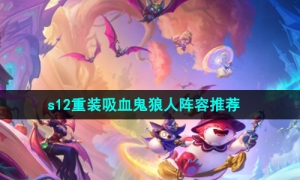 《金铲铲之战》s12重装吸血鬼狼人阵容推荐