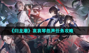 《归龙潮》哀哀琴怨声任务攻略