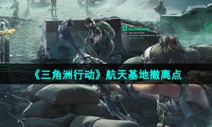《三角洲行动》航天基地撤离点介绍