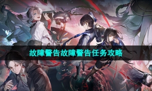 《归龙潮》故障警告故障警告任务攻略