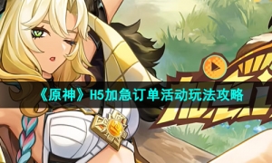 《原神》H5加急订单活动玩法攻略