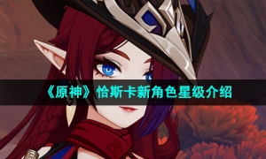 《原神》恰斯卡新角色星级介绍