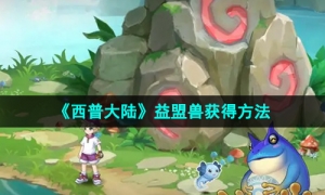 《西普大陆》益盟兽获得方法