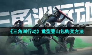 《三角洲行动》重型登山包购买方法