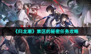 《归龙潮》禁区的秘密任务攻略
