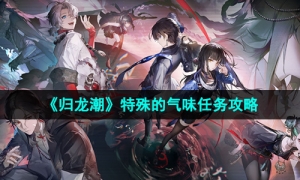 《归龙潮》特殊的气味任务攻略