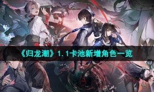 《归龙潮》1.1卡池新增角色一览