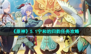 《原神》5.1宁和的归韵任务攻略
