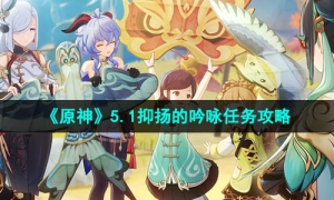 《原神》5.1抑扬的吟咏任务攻略