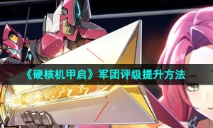 《硬核机甲启》军团评级提升方法