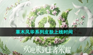 《王者荣耀》周年庆草木风华系列皮肤上线时间