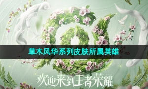 《王者荣耀》周年庆草木风华系列皮肤所属英雄