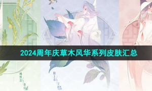《王者荣耀》2024周年庆草木风华系列皮肤汇总