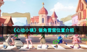 《心动小镇》锯角雪萤位置介绍