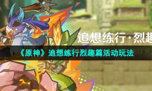 《原神》5.1追想练行烈趣篇活动玩法