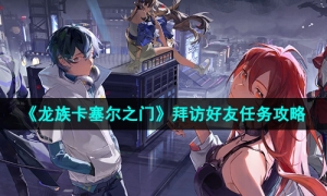 《龙族卡塞尔之门》拜访好友任务攻略