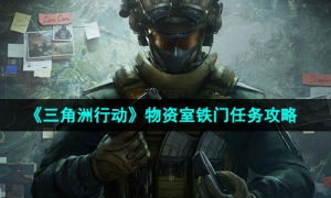《三角洲行动》物资室铁门任务攻略