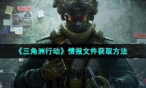 《三角洲行动》情报文件获取方法