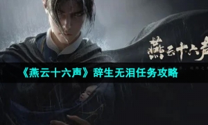 《燕云十六声》辞生无泪任务攻略