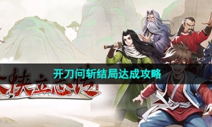 《大侠立志传》开刀问斩结局达成攻略