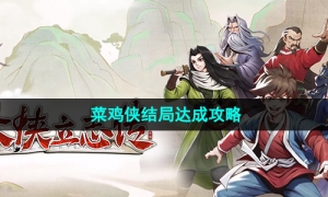 《大侠立志传》菜鸡侠结局达成攻略