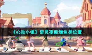 《心动小镇》奇灵夜新增鱼类位置