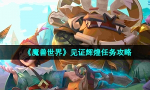 《魔兽世界》见证辉煌任务攻略