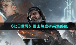 《七日世界》雪山热岩矿采集路线