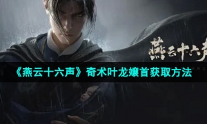 《燕云十六声》奇术叶龙嬢首获取方法