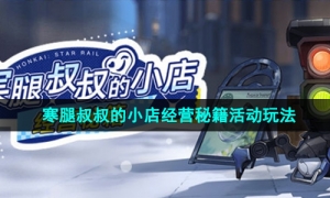 《崩坏星穹铁道》寒腿叔叔的小店经营秘籍活动玩法