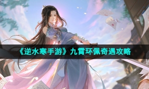 《逆水寒手游》九霄环佩奇遇攻略