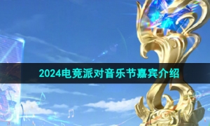 《王者荣耀》2024电竞派对音乐节嘉宾介绍