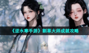 《逆水寒手游》割草大师成就攻略