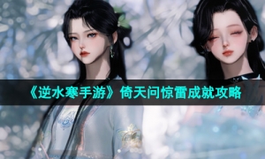 《逆水寒手游》倚天问惊雷成就攻略
