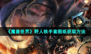 《魔兽世界》野人铁手套图纸获取方法