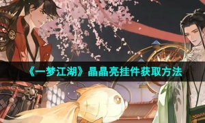 《一梦江湖》晶晶亮挂件获取方法