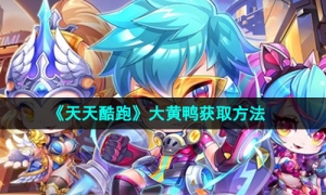 《天天酷跑》大黄鸭获取方法